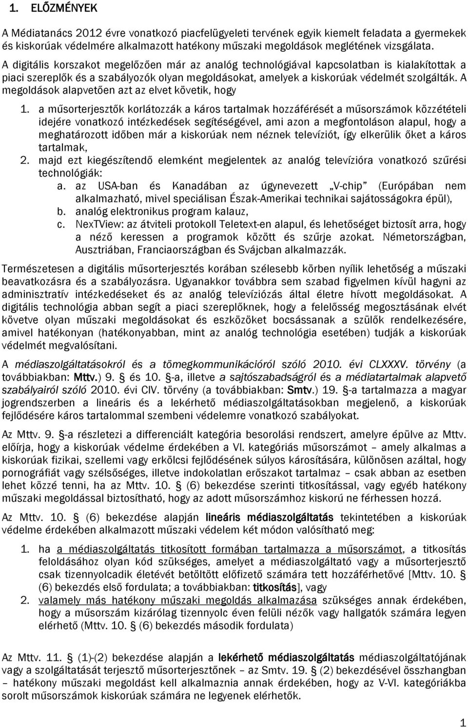 A megoldások alapvetően azt az elvet követik, hogy 1.