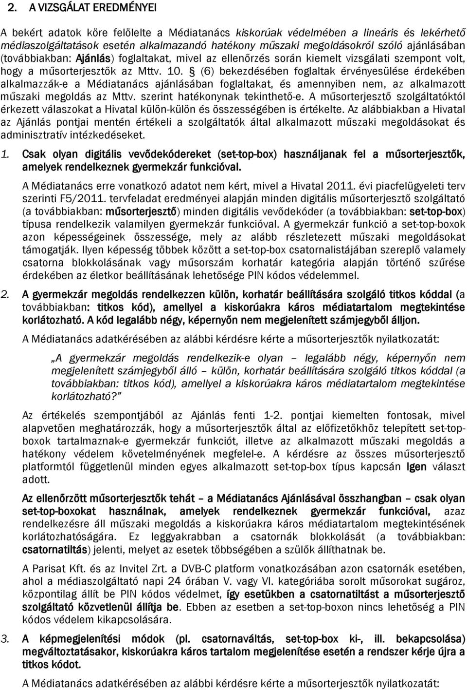 (6) bekezdésében foglaltak érvényesülése érdekében alkalmazzák-e a Médiatanács ajánlásában foglaltakat, és amennyiben nem, az alkalmazott műszaki megoldás az Mttv. szerint hatékonynak tekinthető-e.
