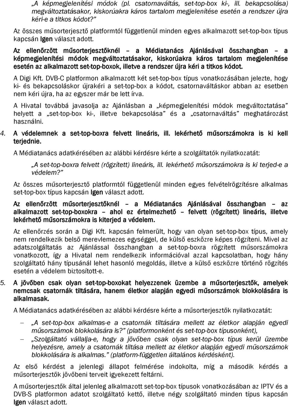 Az ellenőrzött műsorterjesztőknél a Médiatanács Ajánlásával összhangban a képmegjelenítési módok megváltoztatásakor, kiskorúakra káros tartalom megjelenítése esetén az alkalmazott set-top-boxok,