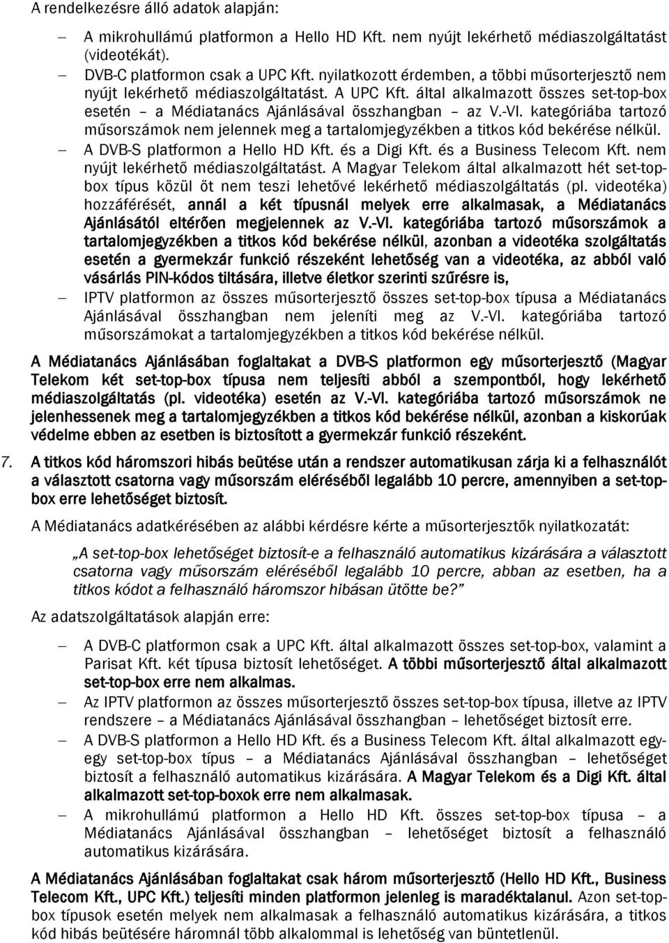 kategóriába tartozó műsorszámok nem jelennek meg a tartalomjegyzékben a titkos kód bekérése nélkül. A DVB-S platformon a Hello HD Kft. és a Digi Kft. és a Business Telecom Kft.