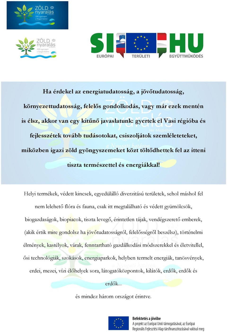 Helyi termékek, védett kincsek, egyedülálló diverzitású területek, sehol máshol fel nem lelehető flóra és fauna, csak itt megtalálható és védett gyümölcsök, biogazdaságok, biopiacok, tiszta levegő,