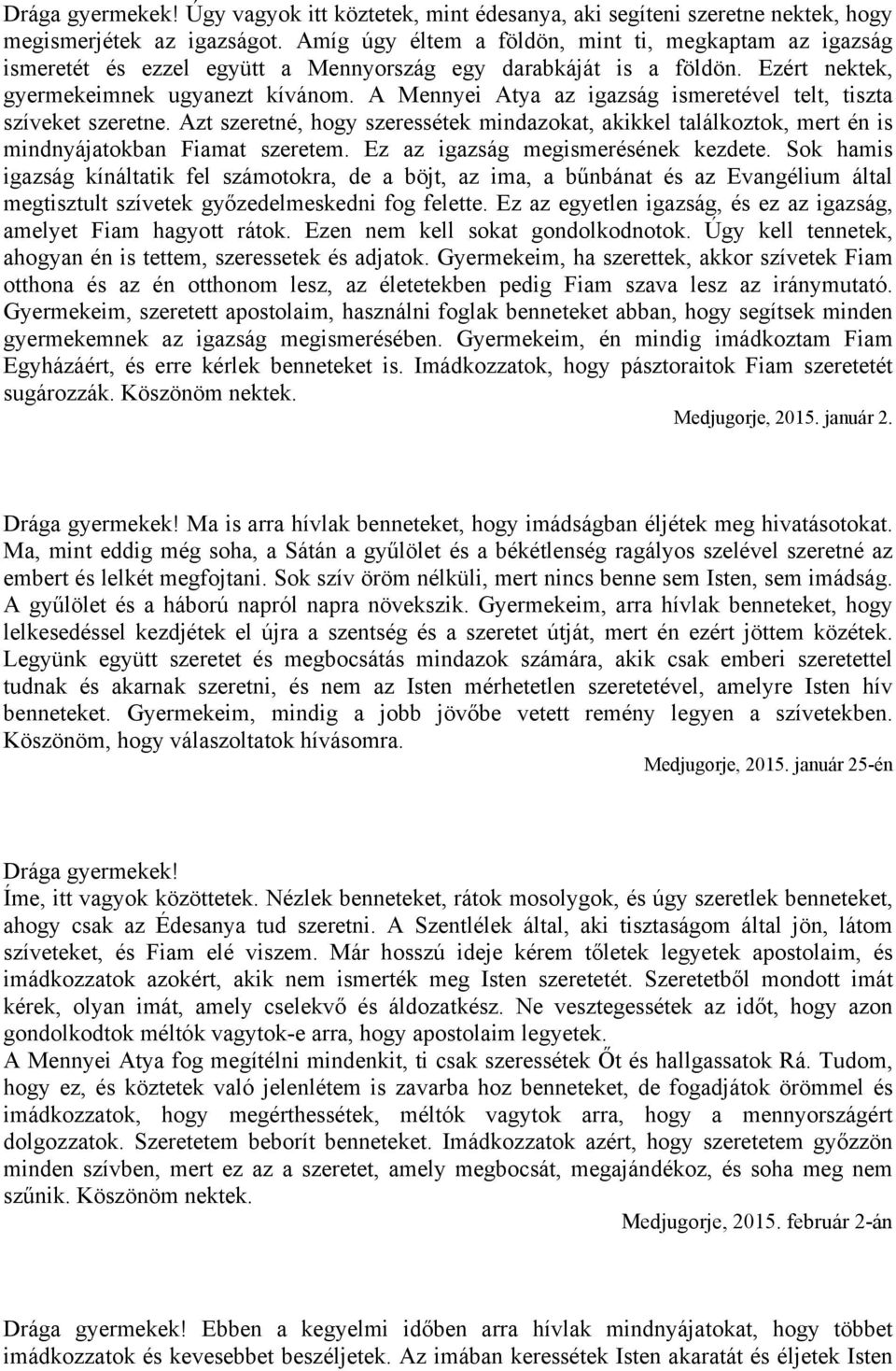 A Mennyei Atya az igazság ismeretével telt, tiszta szíveket szeretne. Azt szeretné, hogy szeressétek mindazokat, akikkel találkoztok, mert én is mindnyájatokban Fiamat szeretem.