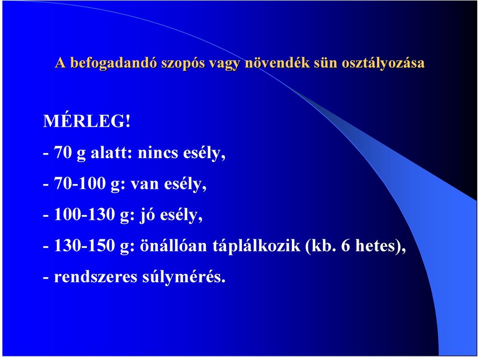 - 70 g alatt: nincs esély, - 70-100 g: van esély, -