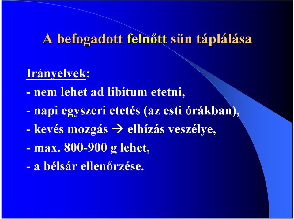 egyszeri etetés (az esti órákban), - kevés mozgás