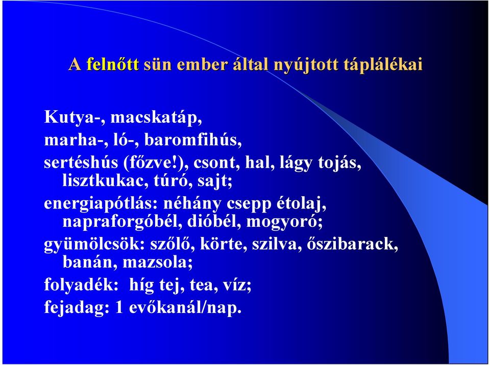 ), csont, hal, lágy tojás, lisztkukac, túró, sajt; energiapótlás: néhány csepp étolaj,
