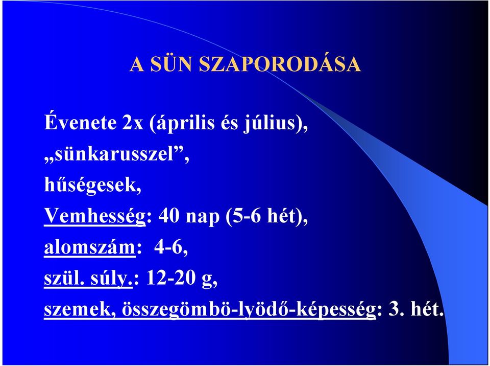 40 nap (5-6 hét), alomszám: 4-6, szül. súly.