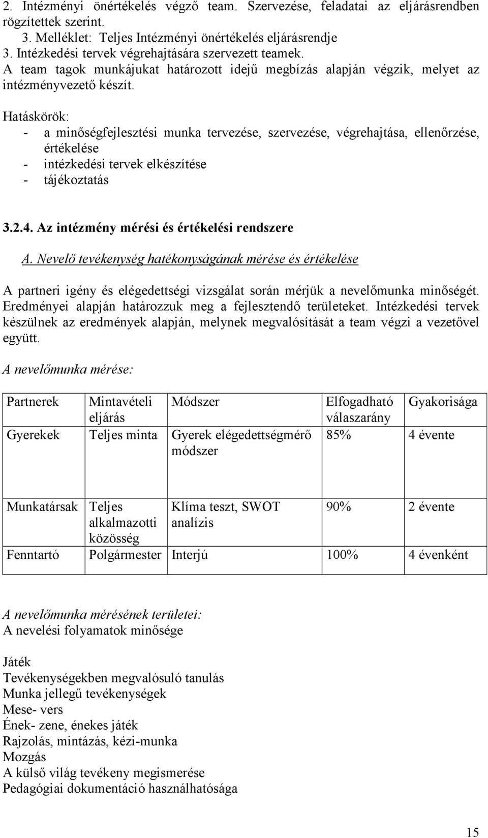 Hatáskörök: - a minıségfejlesztési munka tervezése, szervezése, végrehajtása, ellenırzése, értékelése - intézkedési tervek elkészítése - tájékoztatás 3.2.4.