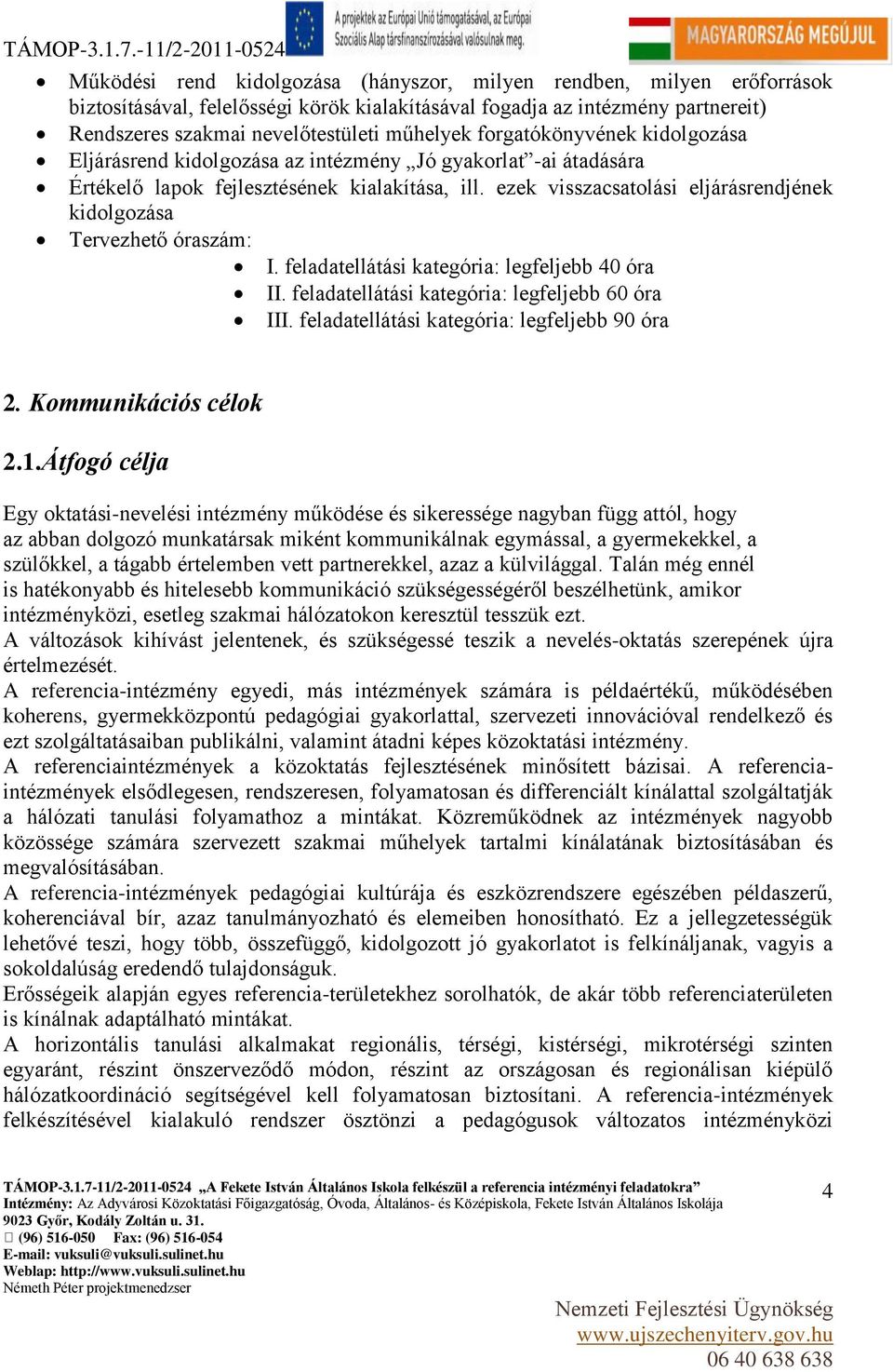 ezek visszacsatolási eljárásrendjének kidolgozása Tervezhető óraszám: I. feladatellátási kategória: legfeljebb 40 óra II. feladatellátási kategória: legfeljebb 60 óra III.