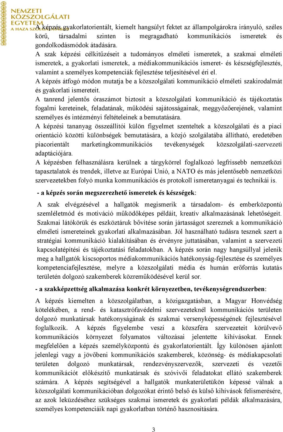 kompetenciák fejlesztése teljesítésével éri el. A képzés átfogó módon mutatja be a közszolgálati kommunikáció elméleti szakirodalmát és gyakorlati ismereteit.