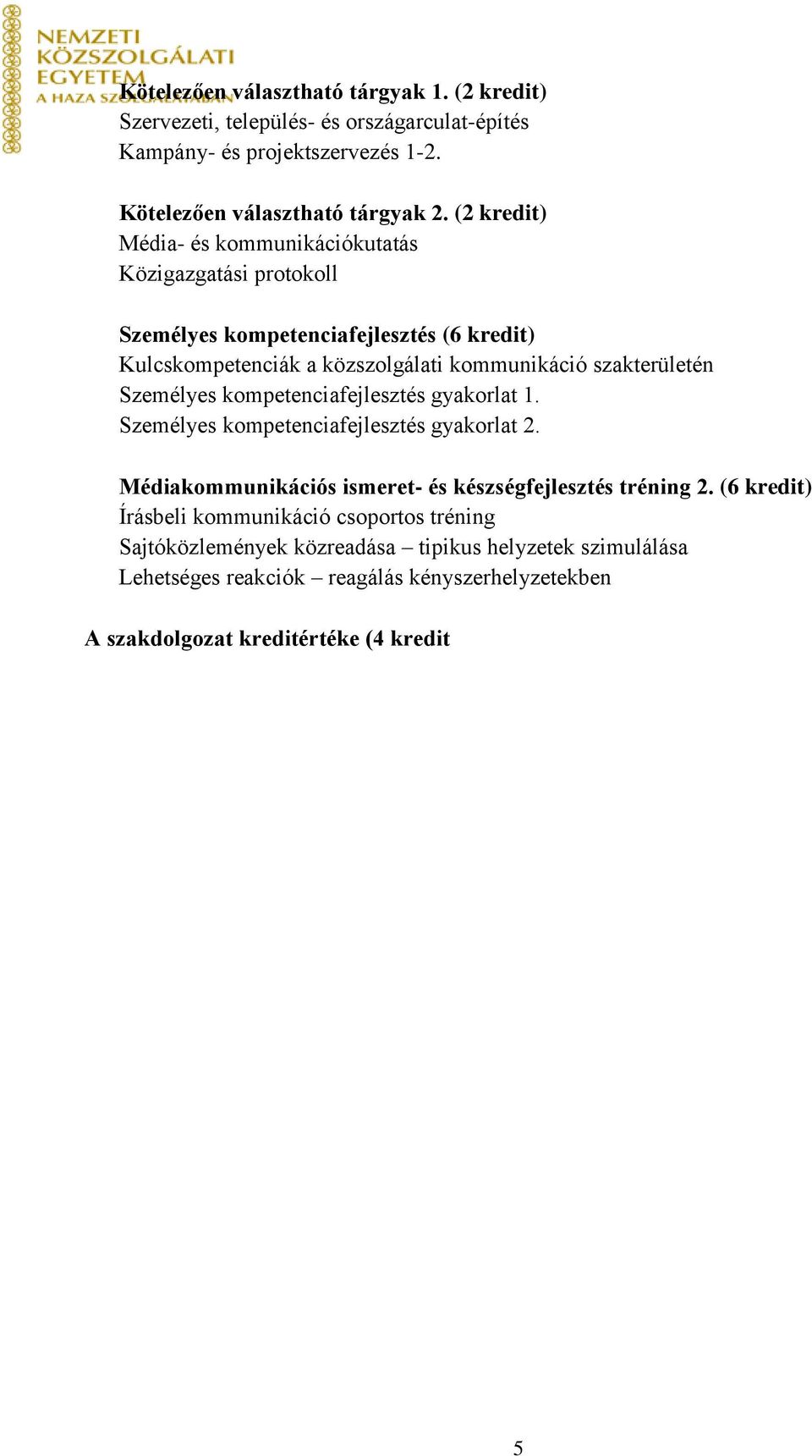 Személyes kompetenciafejlesztés gyakorlat 1. Személyes kompetenciafejlesztés gyakorlat 2. Médiakommunikációs ismeret- és készségfejlesztés tréning 2.