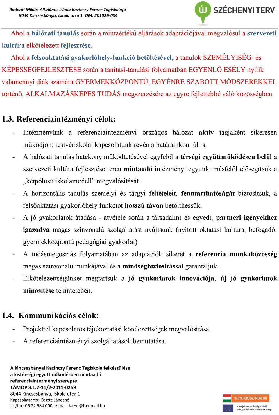 GYERMEKKÖZPONTÚ, EGYÉNRE SZABOTT MÓDSZEREKKEL történő, ALKALMAZÁSKÉPES TUDÁS megszerzésére az egyre fejlettebbé váló közösségben. 1.3.