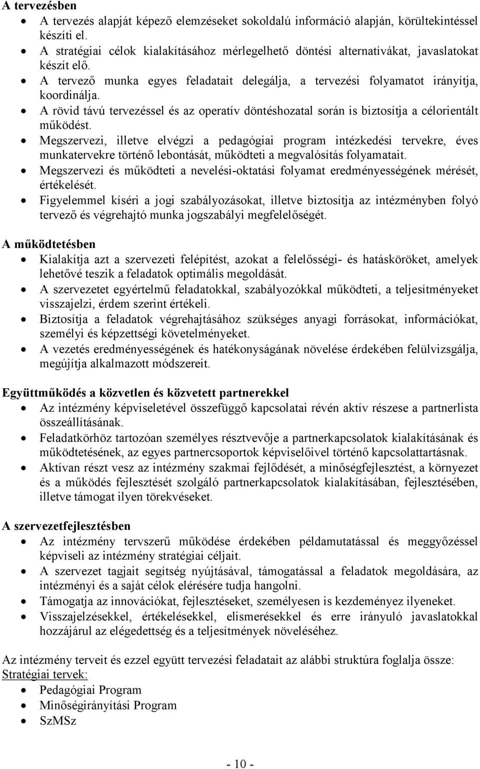 A rövid távú tervezéssel és az operatív döntéshozatal során is biztosítja a célorientált űködést.