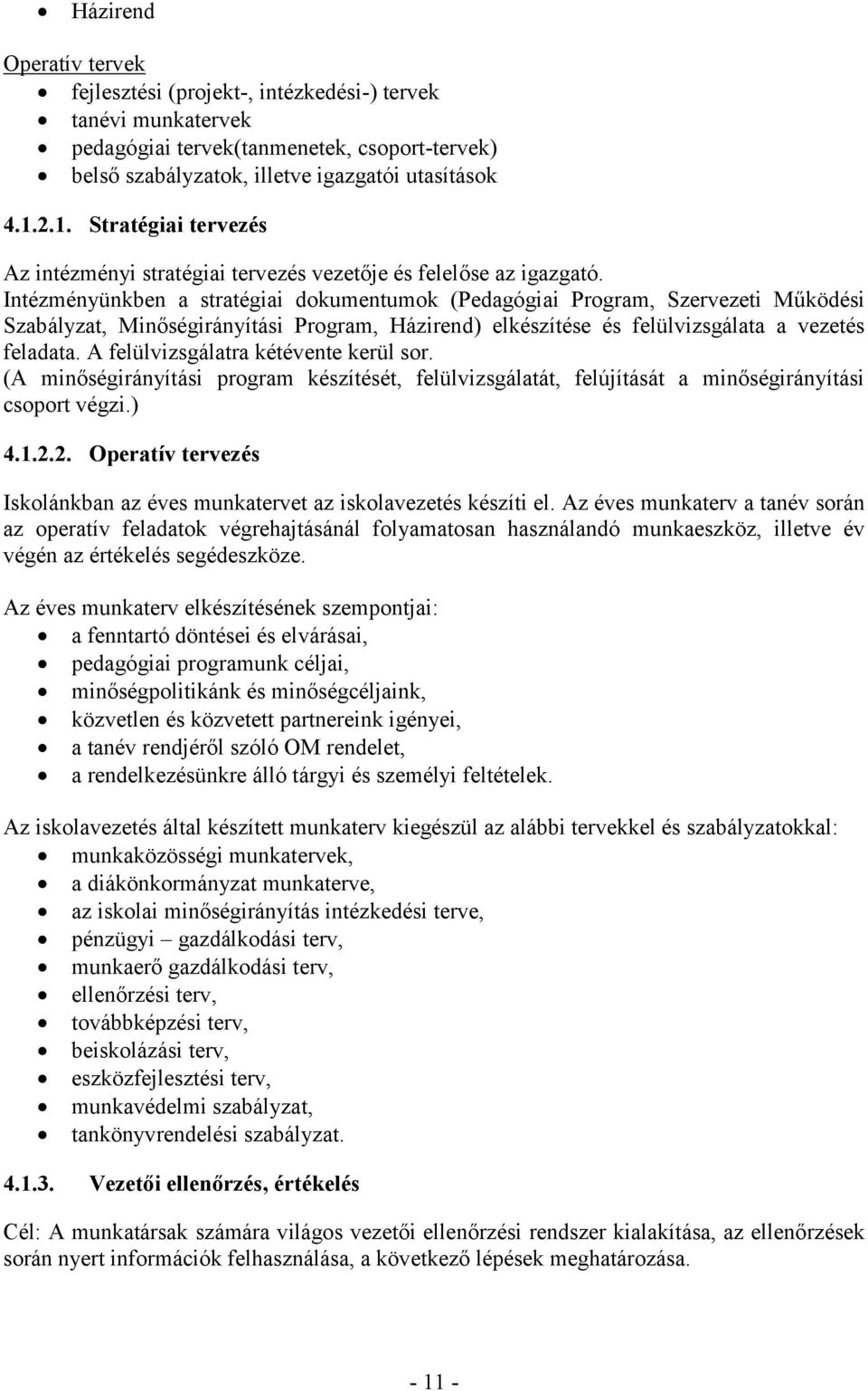 Intézényünkben a stratégiai dokuentuok (Pedagógiai Progra, Szervezeti Működési Szabályzat, Minőségirányítási Progra, Házirend) elkészítése és felülvizsgálata a vezetés feladata.