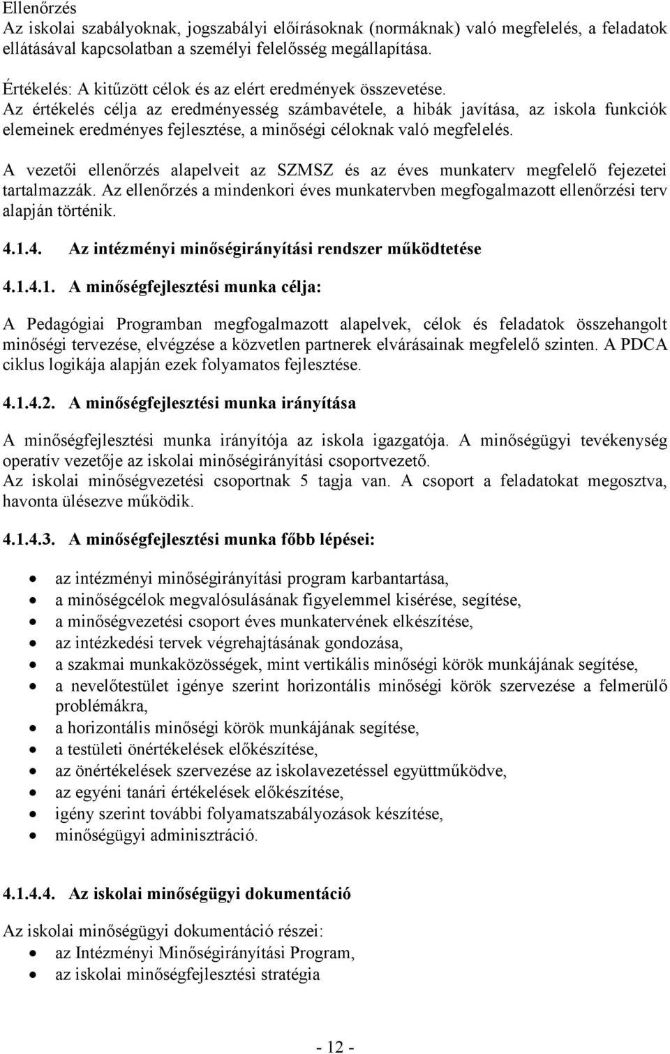 Az értékelés célja az eredényesség szábavétele, a hibák javítása, az iskola funkciók eleeinek eredényes fejlesztése, a inőségi céloknak való egfelelés.