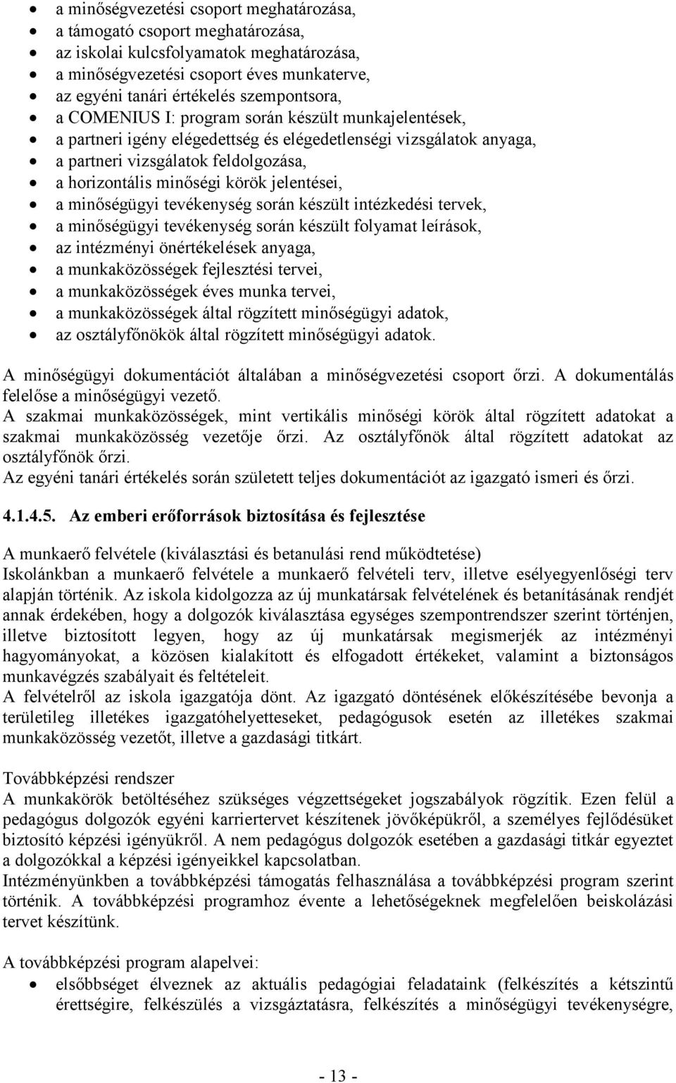 inőségügyi tevékenység során készült intézkedési tervek, a inőségügyi tevékenység során készült folyaat leírások, az intézényi önértékelések anyaga, a unkaközösségek fejlesztési tervei, a