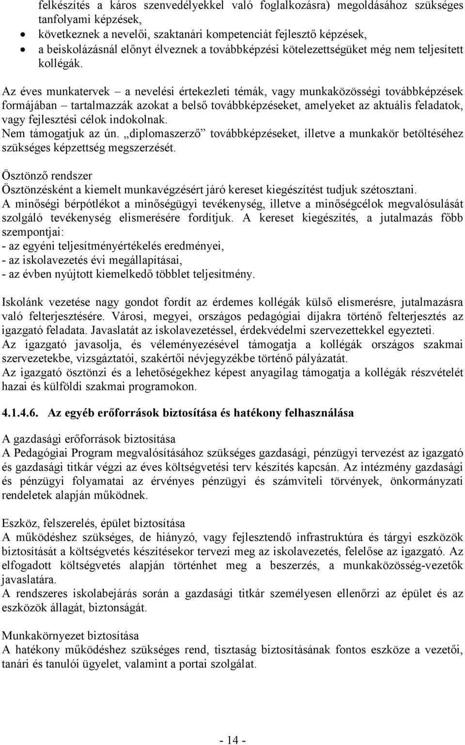 Az éves unkatervek a nevelési értekezleti téák, vagy unkaközösségi továbbképzések forájában tartalazzák azokat a belső továbbképzéseket, aelyeket az aktuális feladatok, vagy fejlesztési célok