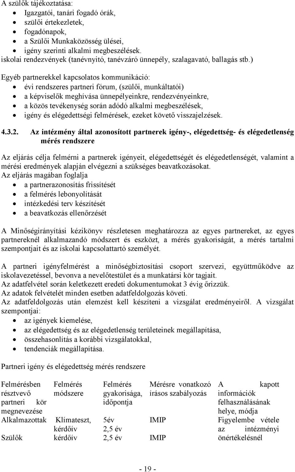 ) Egyéb partnerekkel kapcsolatos kounikáció: évi rendszeres partneri fóru, (szülői, unkáltatói) a képviselők eghívása ünnepélyeinkre, rendezvényeinkre, a közös tevékenység során adódó alkali