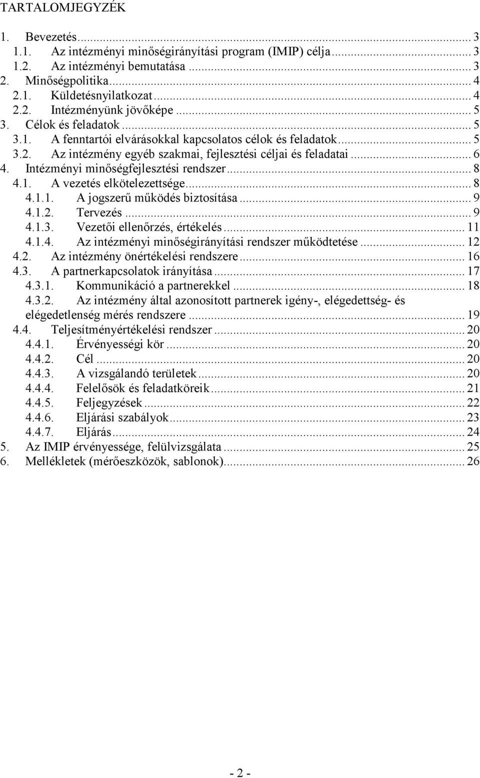 Intézényi inőségfejlesztési rendszer... 8 4.1. A vezetés elkötelezettsége... 8 4.1.1. A jogszerű űködés biztosítása... 9 4.1.2. Tervezés... 9 4.1.3. Vezetői ellenőrzés, értékelés... 11 4.1.4. Az intézényi inőségirányítási rendszer űködtetése.