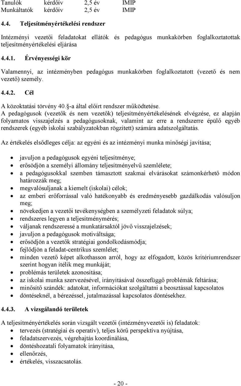 Érvényességi kör Valaennyi, az intézényben pedagógus unkakörben foglalkoztatott ( és ne ) szeély. 4.4.2. Cél A közoktatási törvény 40. -a által előírt rendszer űködtetése.