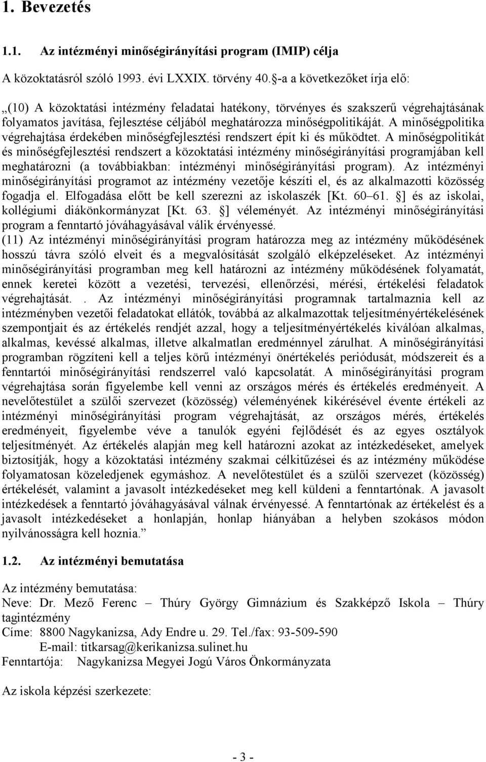 A inőségpolitika végrehajtása érdekében inőségfejlesztési rendszert épít ki és űködtet.