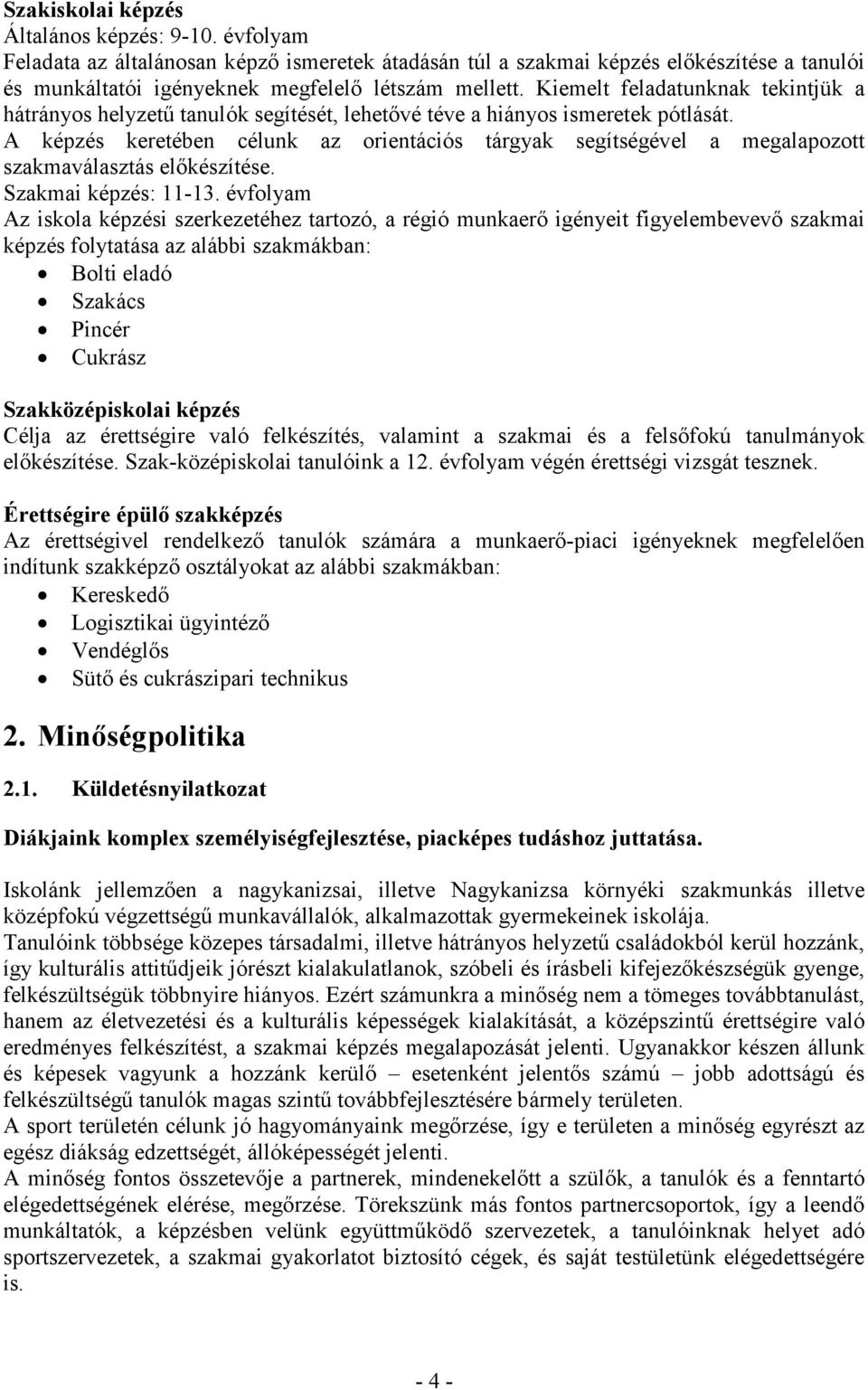 A képzés keretében célunk az orientációs tárgyak segítségével a egalapozott szakaválasztás előkészítése. képzés: 11-13.