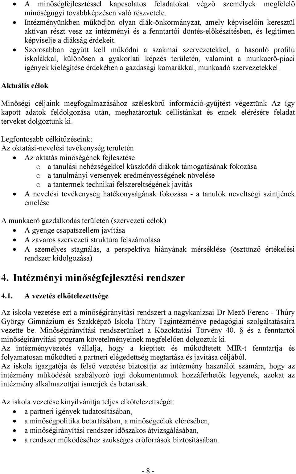 Szorosabban együtt kell űködni a szakai szervezetekkel, a hasonló profilú iskolákkal, különösen a gyakorlati képzés területén, valaint a unkaerő-piaci igények kielégítése érdekében a gazdasági
