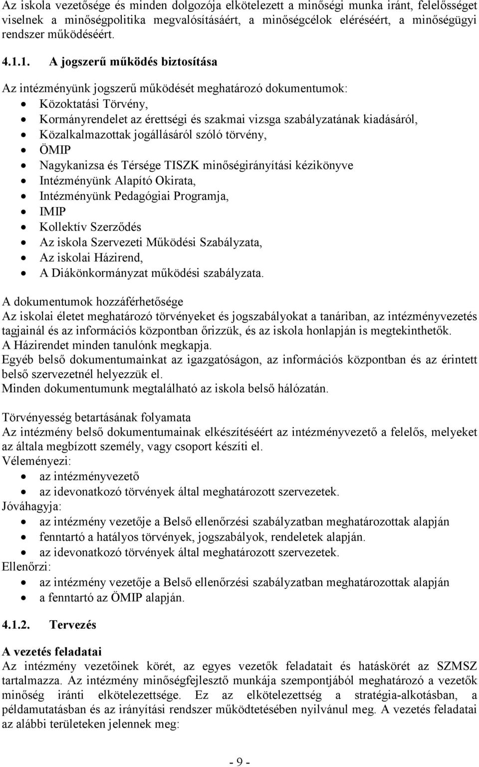 jogállásáról szóló törvény, ÖMIP Nagykanizsa és Térsége TISZK inőségirányítási kézikönyve Intézényünk Alapító Okirata, Intézényünk Pedagógiai Prograja, IMIP Kollektív Szerződés Az iskola Szervezeti