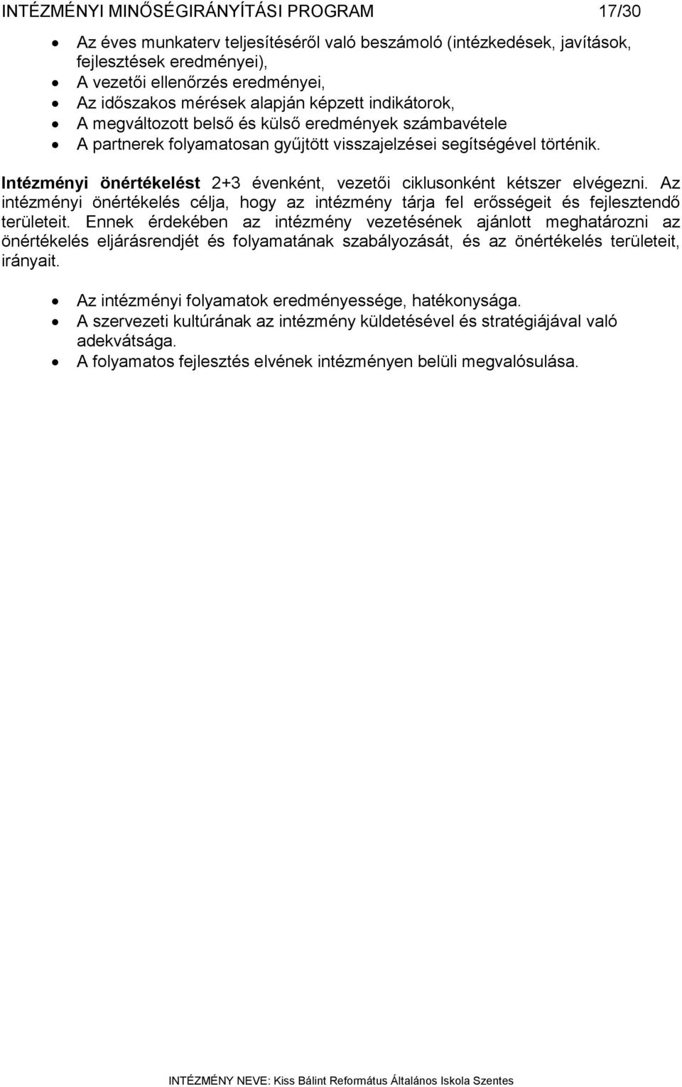 Intézményi önértékelést 2+3 évenként, vezetői ciklusonként kétszer elvégezni. Az intézményi önértékelés célja, hogy az intézmény tárja fel erősségeit és fejlesztendő területeit.