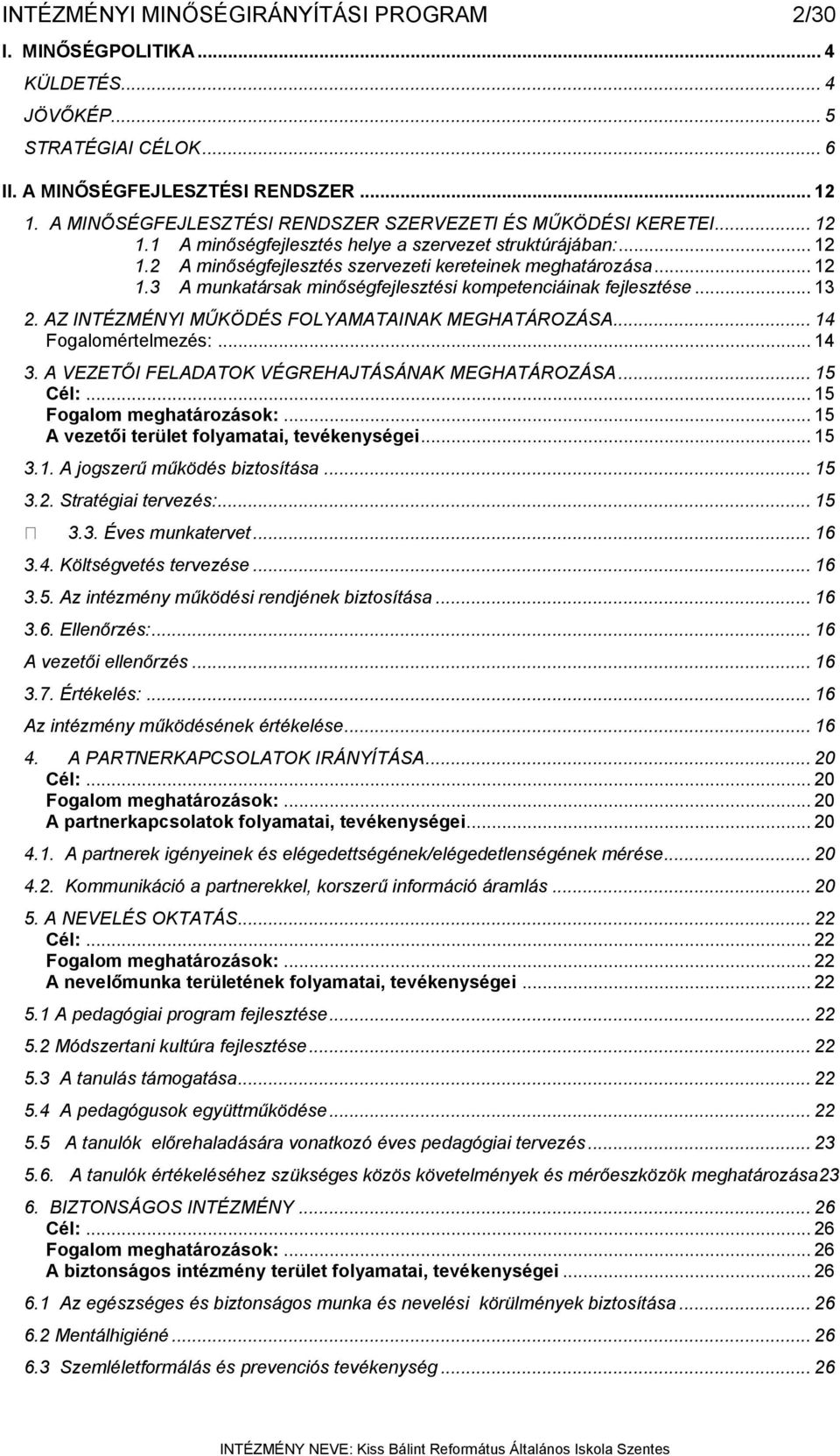 .. 13 2. AZ INTÉZMÉNYI MŰKÖDÉS FOLYAMATAINAK MEGHATÁROZÁSA... 14 Fogalomértelmezés:... 14 3. A VEZETŐI FELADATOK VÉGREHAJTÁSÁNAK MEGHATÁROZÁSA... 15 Cél:... 15 Fogalom meghatározások:.