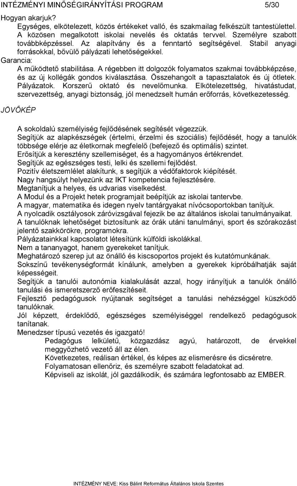 Garancia: A működtető stabilitása. A régebben itt dolgozók folyamatos szakmai továbbképzése, és az új kollégák gondos kiválasztása. Összehangolt a tapasztalatok és új ötletek. Pályázatok.