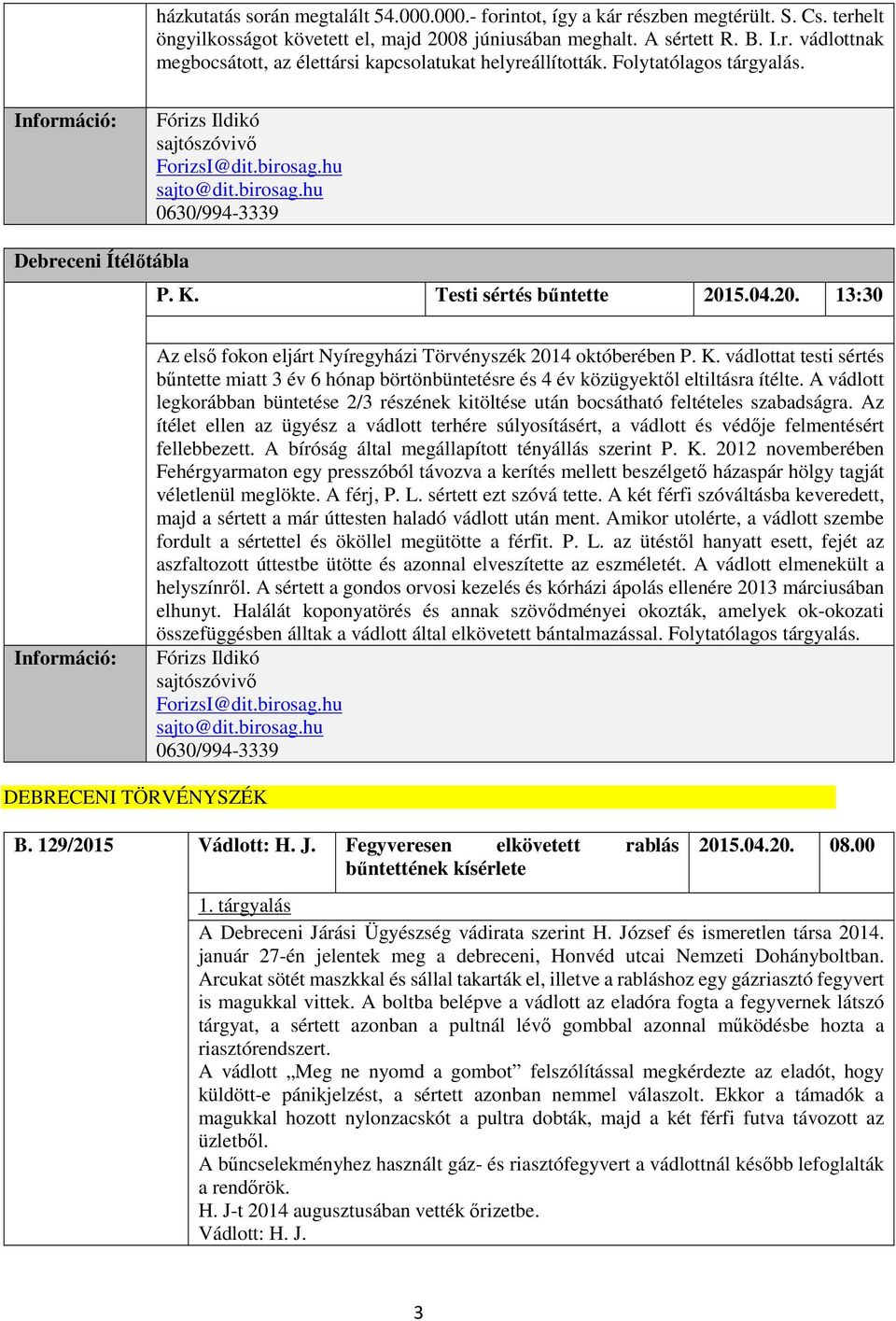 5.04.20. 13:30 Információ: Az első fokon eljárt Nyíregyházi Törvényszék 2014 októberében P. K.