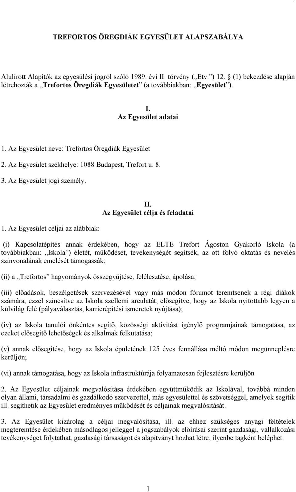 Az Egyesület székhelye: 1088 Budapest, Trefort u. 8. 3. Az Egyesület jogi személy. 1. Az Egyesület céljai az alábbiak: II.