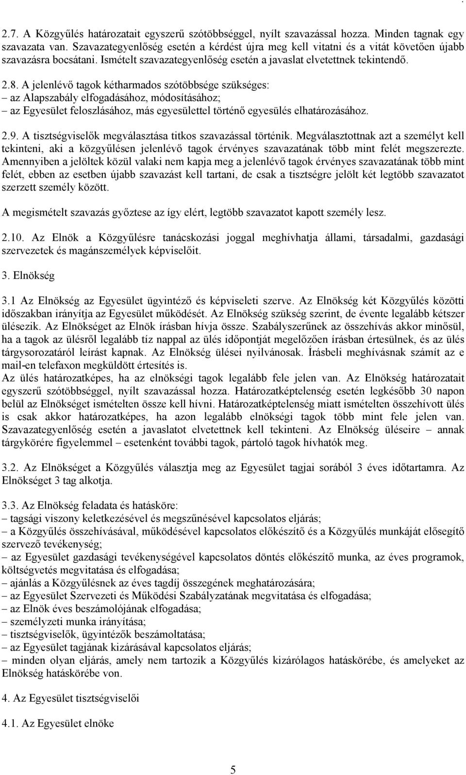 A jelenlévı tagok kétharmados szótöbbsége szükséges: az Alapszabály elfogadásához, módosításához; az Egyesület feloszlásához, más egyesülettel történı egyesülés elhatározásához. 2.9.