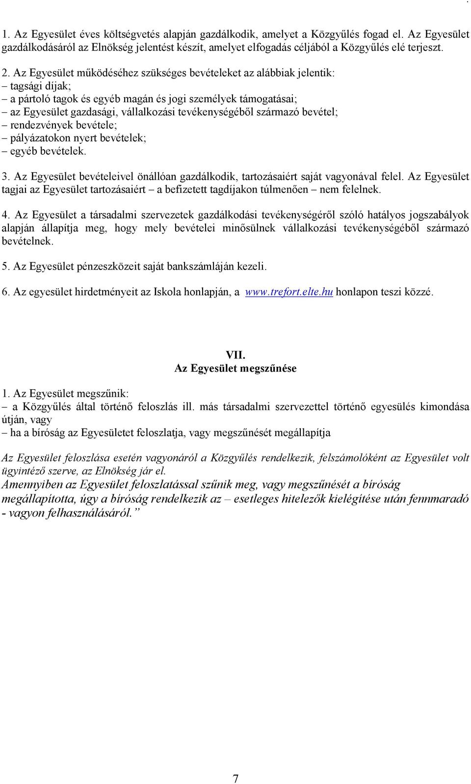 származó bevétel; rendezvények bevétele; pályázatokon nyert bevételek; egyéb bevételek. 3. Az Egyesület bevételeivel önállóan gazdálkodik, tartozásaiért saját vagyonával felel.