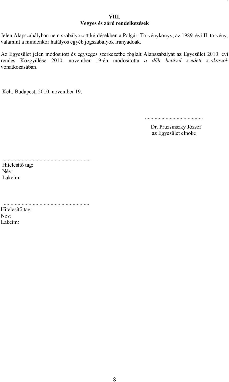 Az Egyesület jelen módosított és egységes szerkezetbe foglalt Alapszabályát az Egyesület 2010. évi rendes Közgyőlése 2010.