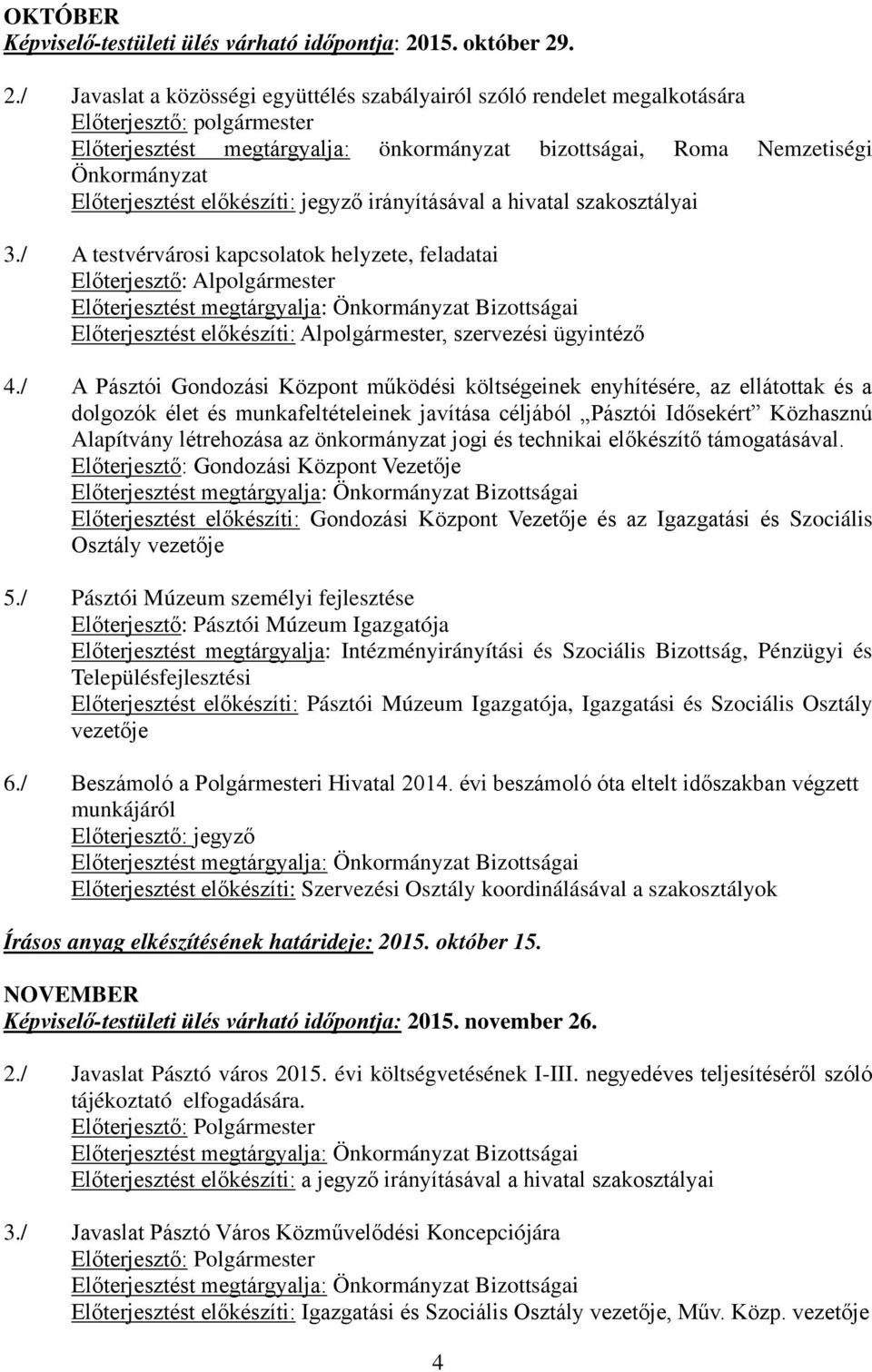 . 2./ Javaslat a közösségi együttélés szabályairól szóló rendelet megalkotására Előterjesztő: polgármester Előterjesztést megtárgyalja: önkormányzat bizottságai, Roma Nemzetiségi Önkormányzat