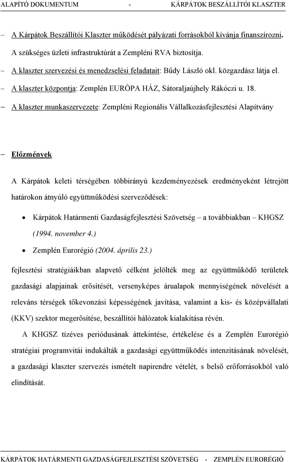 A klaszter munkaszervezete: Zempléni Regionális Vállalkozásfejlesztési Alapítvány Előzmények A Kárpátok keleti térségében többirányú kezdeményezések eredményeként létrejött határokon átnyúló