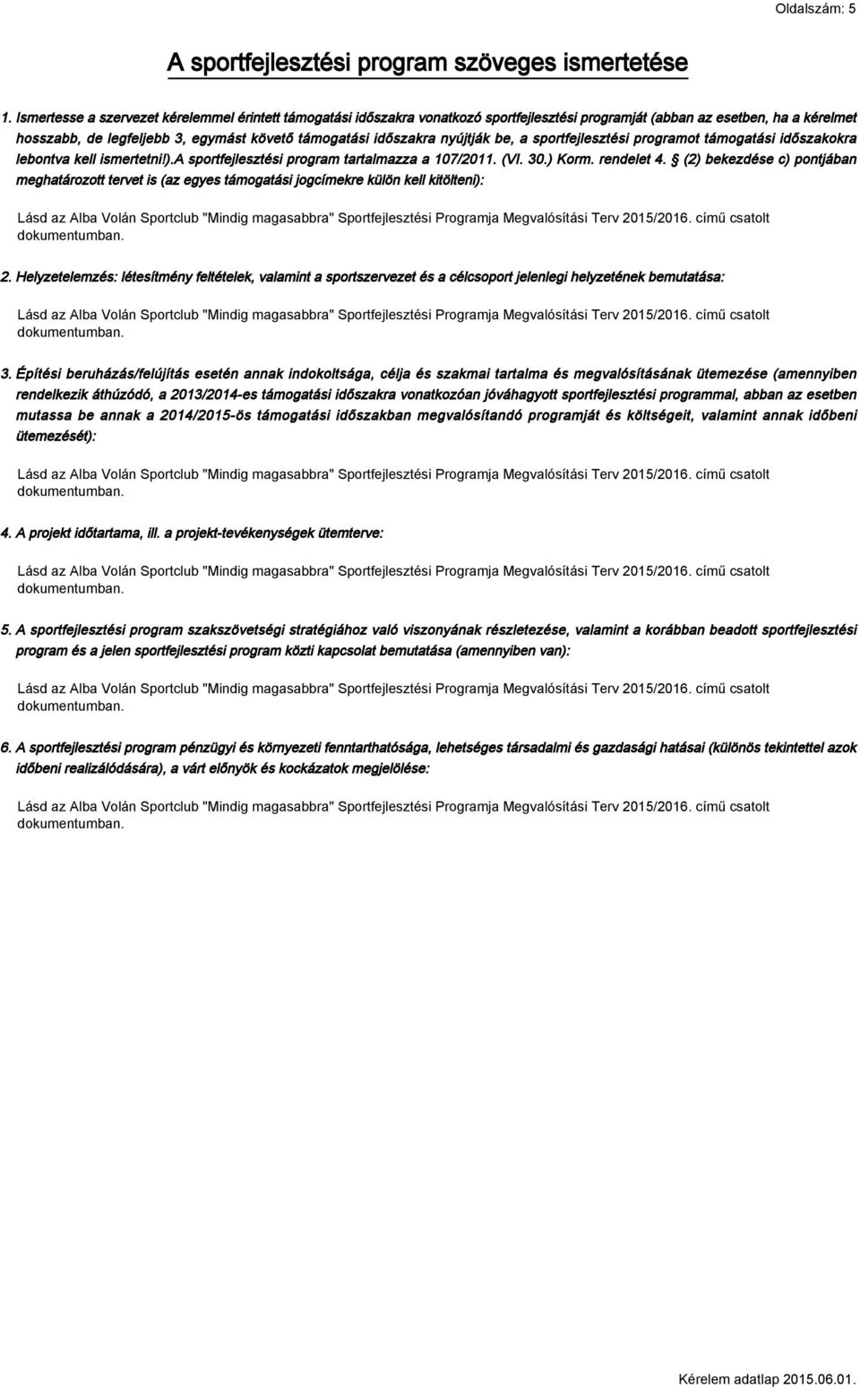 nyújtják be, a sportfejlesztési programot támogatási időszakokra lebontva kell ismertetni!).a sportfejlesztési program tartalmazza a 107/2011. (VI. 30.) Korm. rendelet 4.