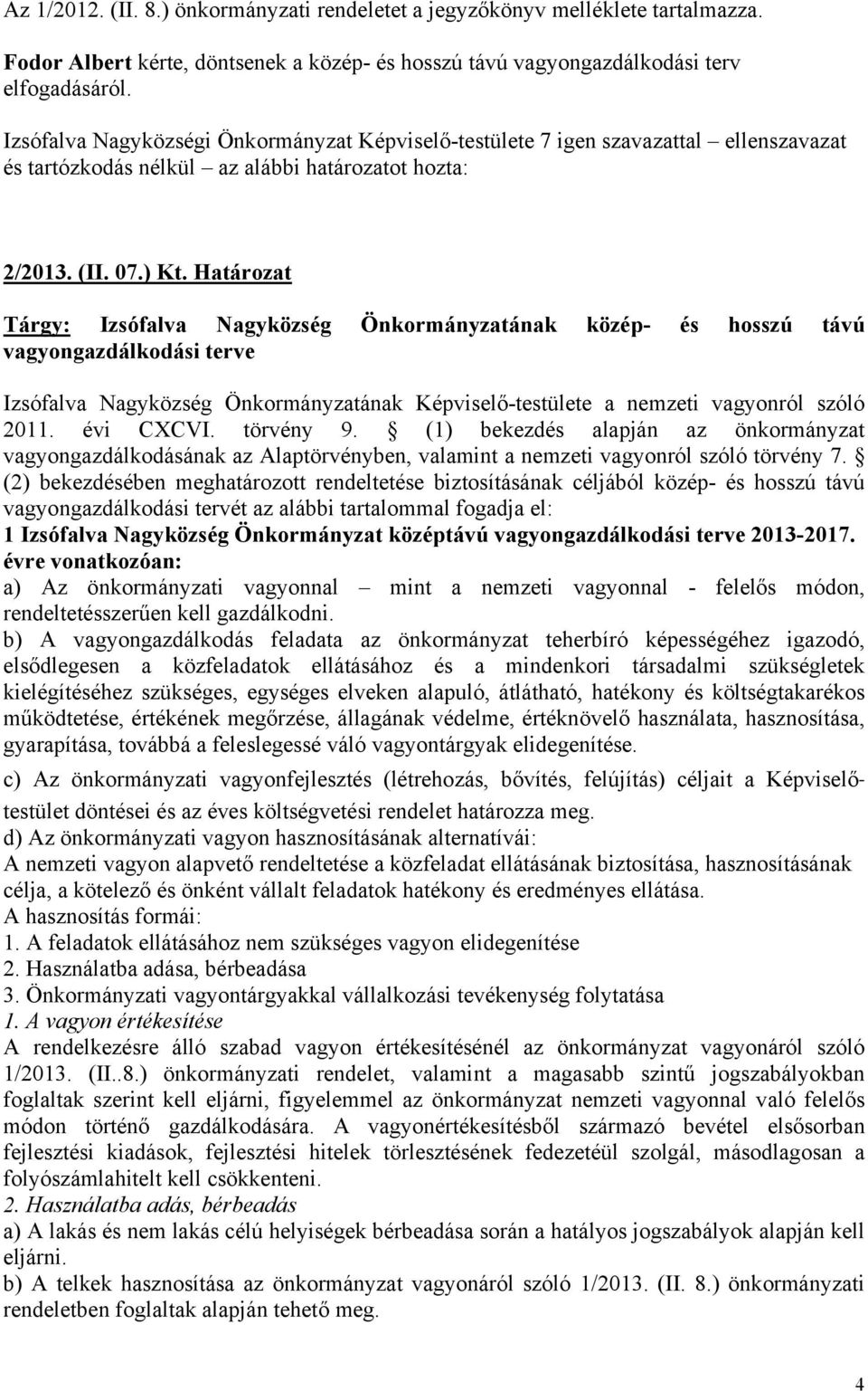 Határozat Tárgy: Izsófalva Nagyközség Önkormányzatának közép- és hosszú távú vagyongazdálkodási terve Izsófalva Nagyközség Önkormányzatának Képviselő-testülete a nemzeti vagyonról szóló 2011.