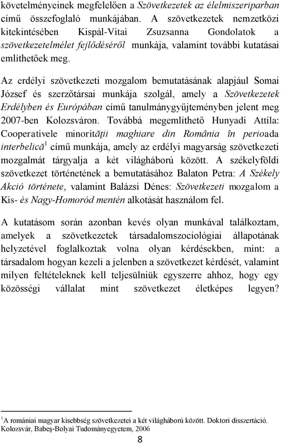 Az erdélyi szövetkezeti mozgalom bemutatásának alapjául Somai József és szerzőtársai munkája szolgál, amely a Szövetkezetek Erdélyben és Európában című tanulmánygyűjteményben jelent meg 2007-ben