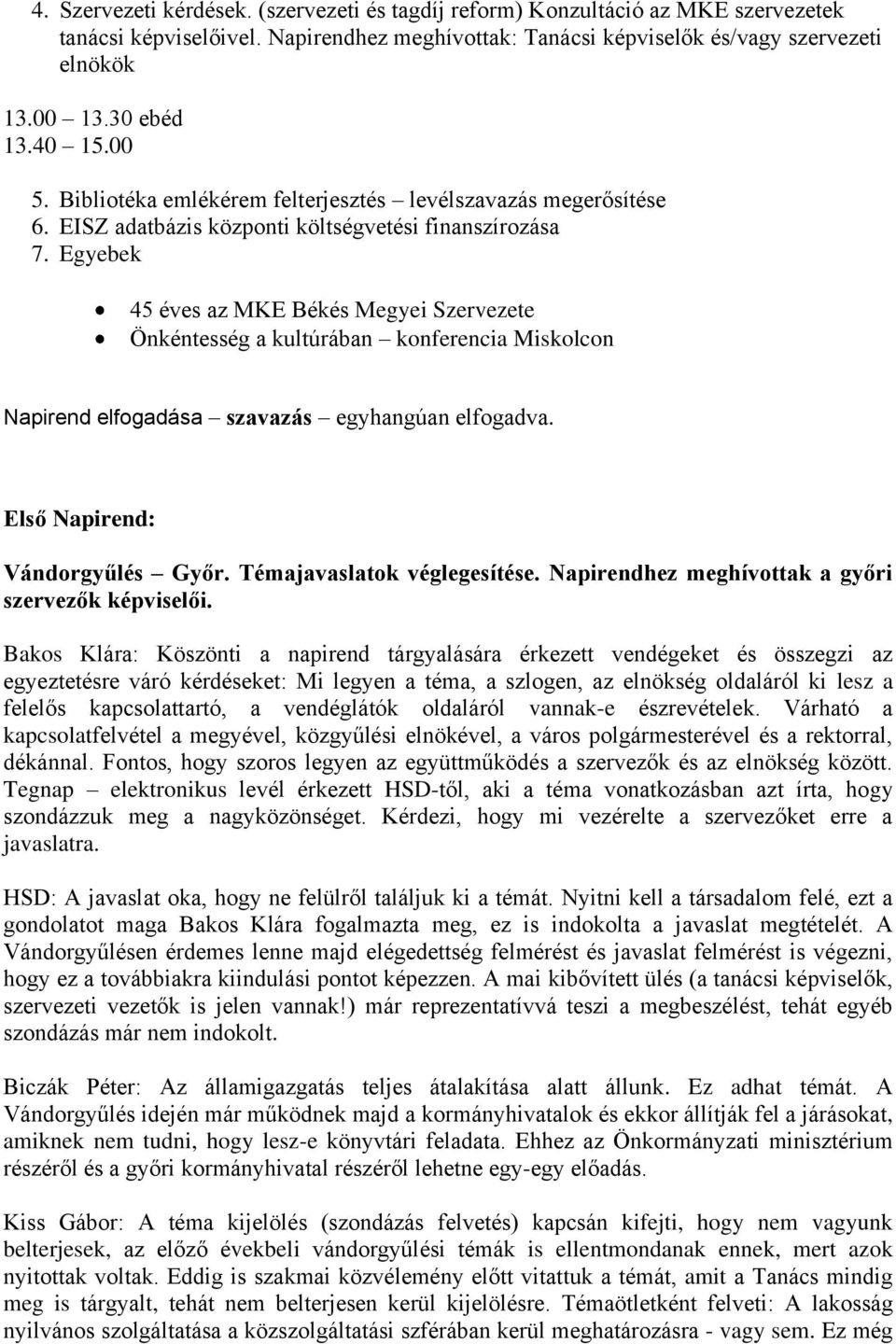 Egyebek 45 éves az MKE Békés Megyei Szervezete Önkéntesség a kultúrában konferencia Miskolcon Napirend elfogadása szavazás egyhangúan elfogadva. Első Napirend: Vándorgyűlés Győr.