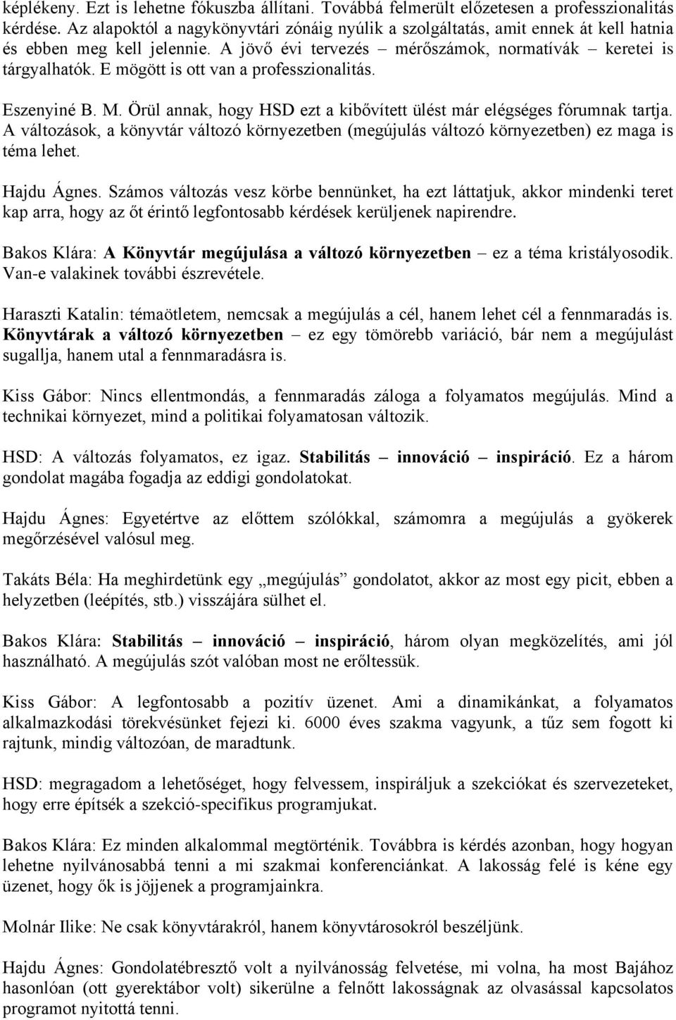 E mögött is ott van a professzionalitás. Eszenyiné B. M. Örül annak, hogy HSD ezt a kibővített ülést már elégséges fórumnak tartja.