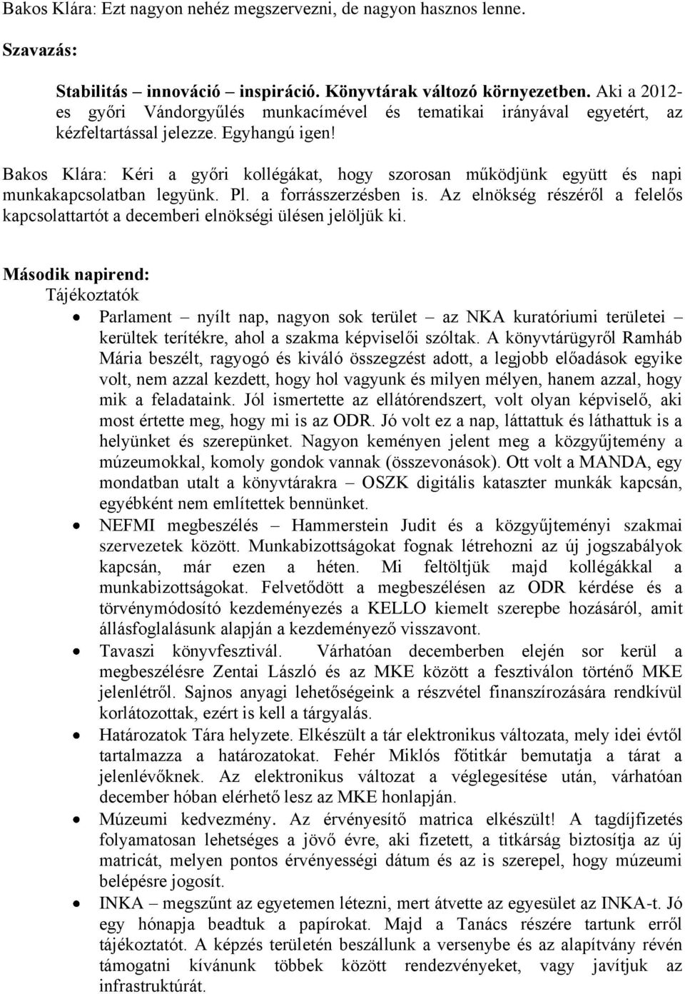 Bakos Klára: Kéri a győri kollégákat, hogy szorosan működjünk együtt és napi munkakapcsolatban legyünk. Pl. a forrásszerzésben is.