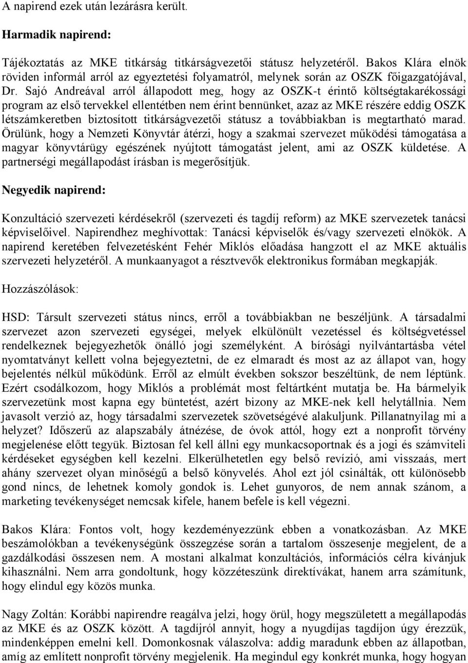 Sajó Andreával arról állapodott meg, hogy az OSZK-t érintő költségtakarékossági program az első tervekkel ellentétben nem érint bennünket, azaz az MKE részére eddig OSZK létszámkeretben biztosított
