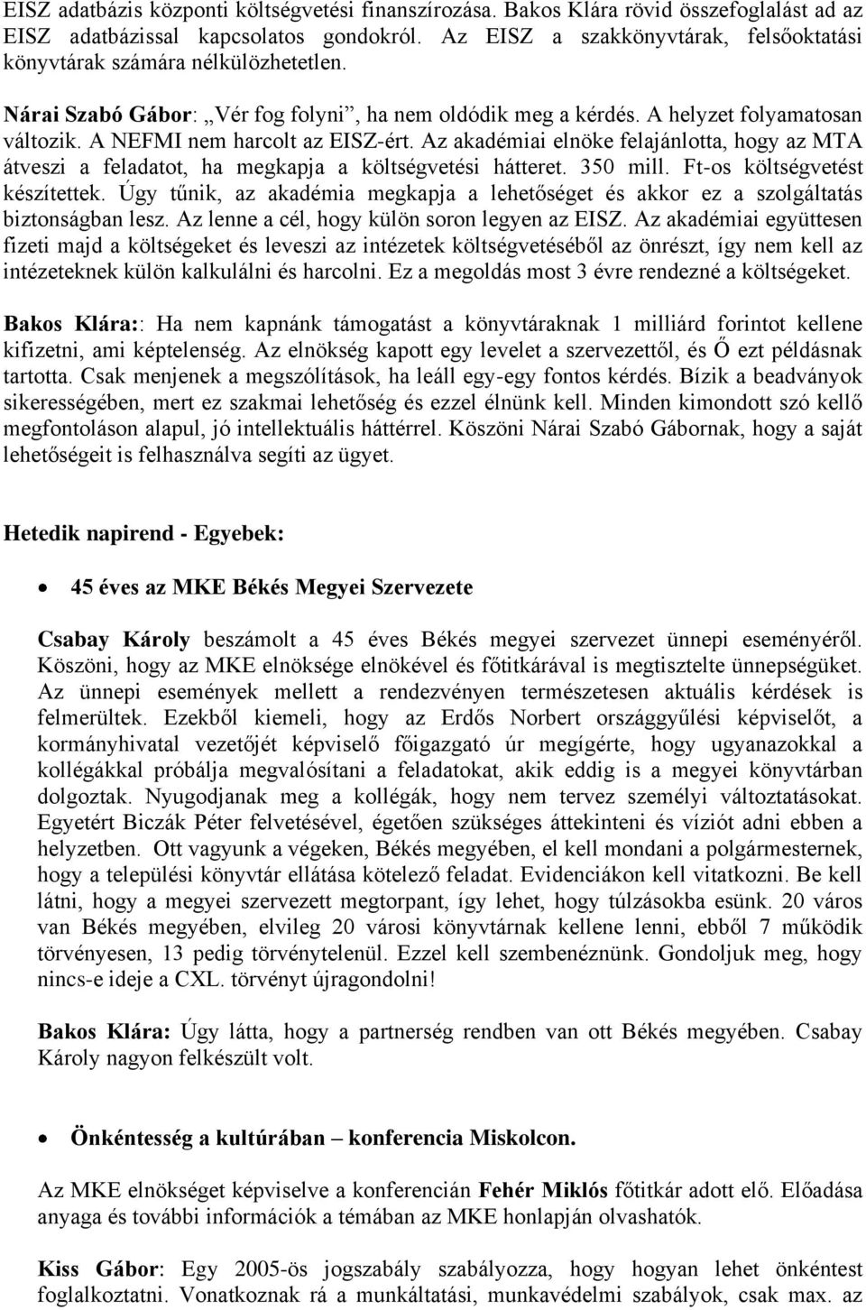 A NEFMI nem harcolt az EISZ-ért. Az akadémiai elnöke felajánlotta, hogy az MTA átveszi a feladatot, ha megkapja a költségvetési hátteret. 350 mill. Ft-os költségvetést készítettek.