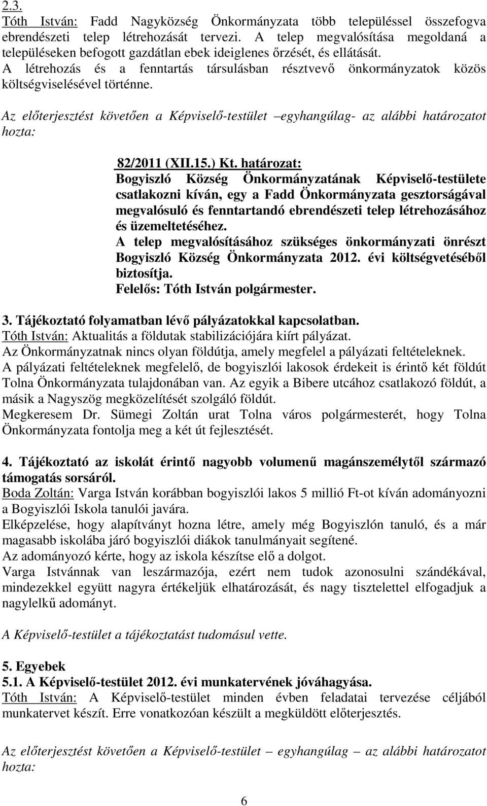 A létrehozás és a fenntartás társulásban résztvevő önkormányzatok közös költségviselésével történne. 82/2011 (XII.15.) Kt.