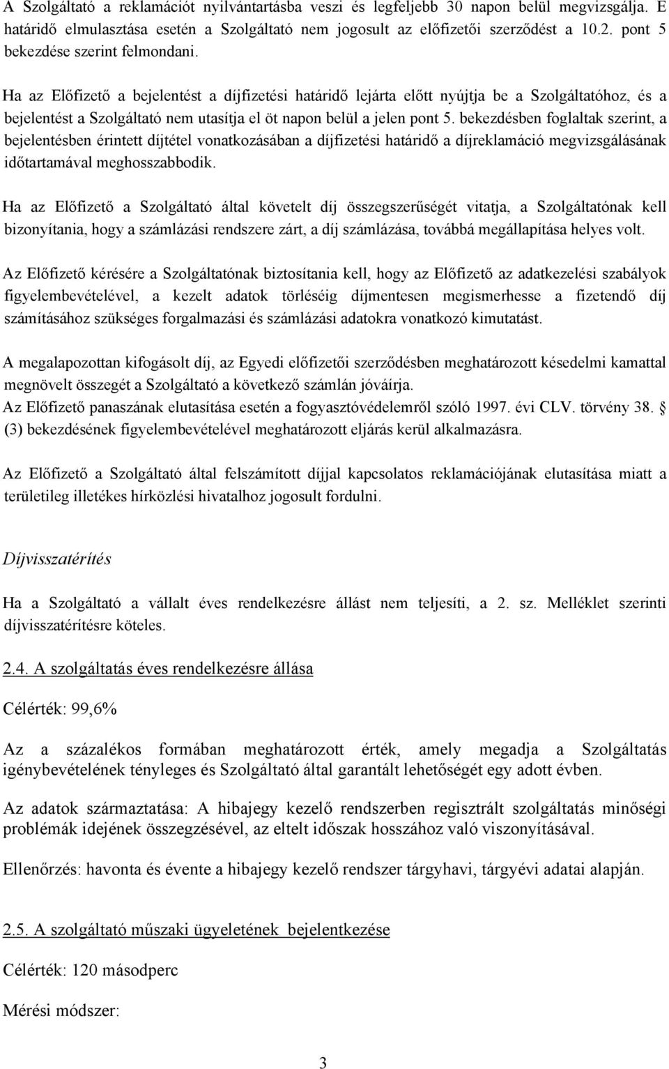 Ha az Előfizető a bejelentést a díjfizetési határidő lejárta előtt nyújtja be a Szolgáltatóhoz, és a bejelentést a Szolgáltató nem utasítja el öt napon belül a jelen pont 5.