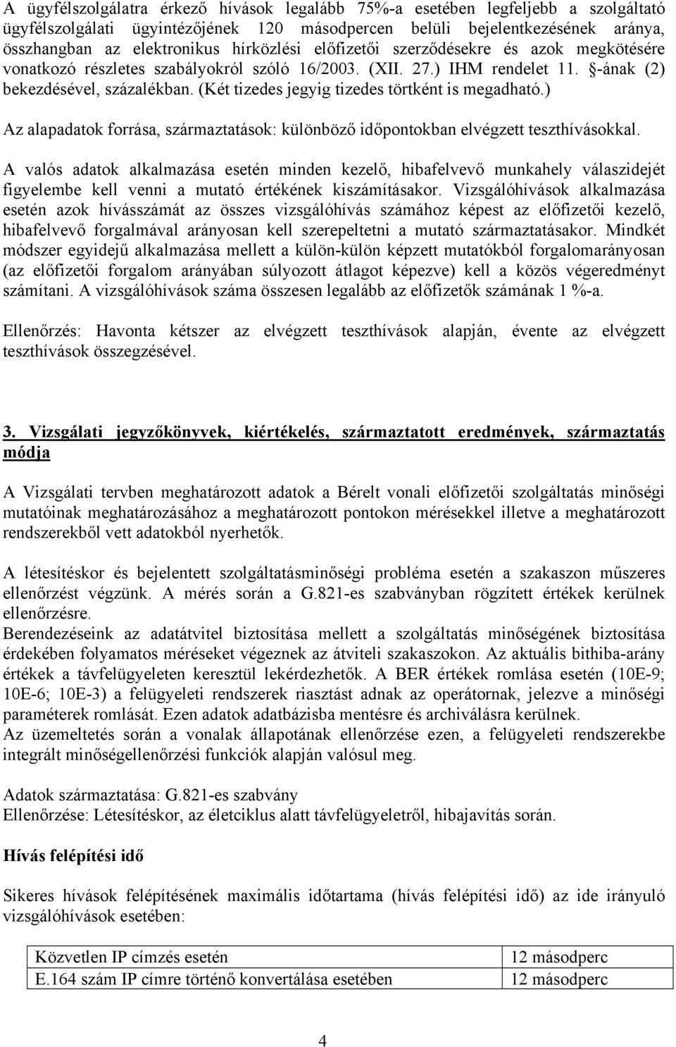 (Két tizedes jegyig tizedes törtként is megadható.) Az alapadatok forrása, származtatások: különböző időpontokban elvégzett teszthívásokkal.