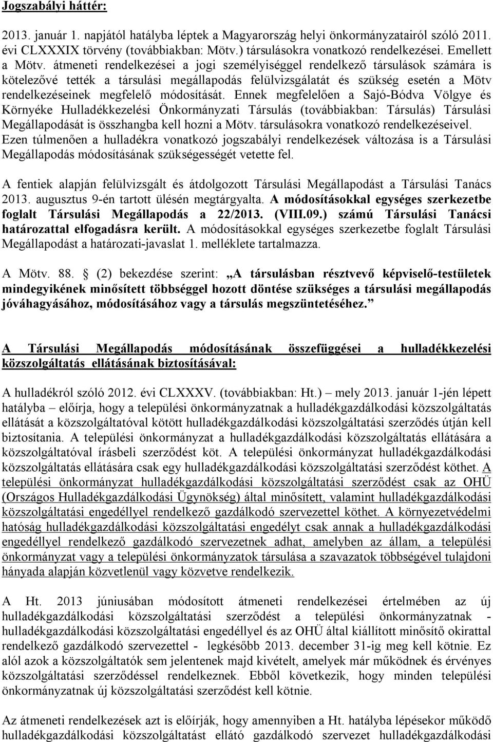 átmeneti rendelkezései a jogi személyiséggel rendelkező társulások számára is kötelezővé tették a társulási megállapodás felülvizsgálatát és szükség esetén a Mötv rendelkezéseinek megfelelő