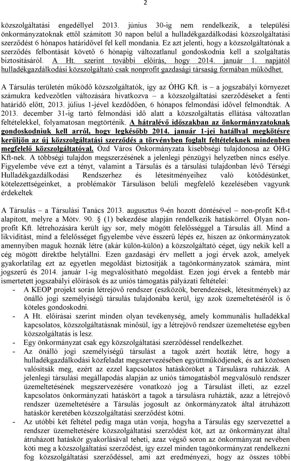 Ez azt jelenti, hogy a közszolgáltatónak a szerződés felbontását követő 6 hónapig változatlanul gondoskodnia kell a szolgáltatás biztosításáról. A Ht. szerint további előírás, hogy 2014. január 1.